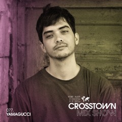 Yamagucci: The Crosstown Mix Show 077