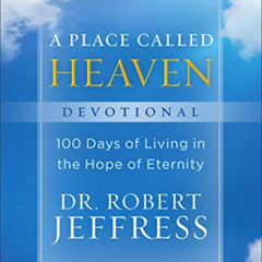 [VIEW] KINDLE 🧡 A Place Called Heaven Devotional: 100 Days of Living in the Hope of