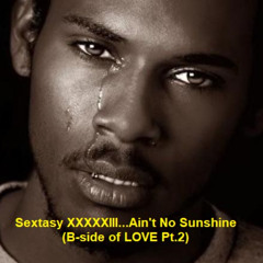 Sextasy XXXXXIII...Ain't No Sunshine (The B-Side of Love Pt.2)