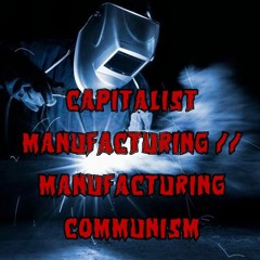 229. Capitalist Manufacturing // Manufacturing Communism – Part 1 (ft. Nick Chavez)