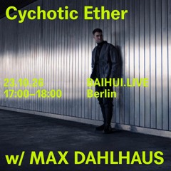BAIHUI - Cychotic Ether w/Max Dahlhaus