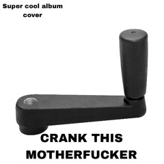 CRANK THIS MOTHERFUCKER