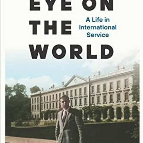 [Get] KINDLE 📝 Eye on the World: A Life in International Service (ADST-DACOR Diploma