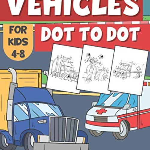 [Get] KINDLE 💓 Vehicles Dot to Dot For Kids 4-8: Connect The Dots & Coloring Activit