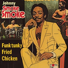 Johnny Smoke- Funktunky Fried Chicken