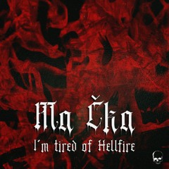 Ma Čka - I'm Tired Of Hellfire