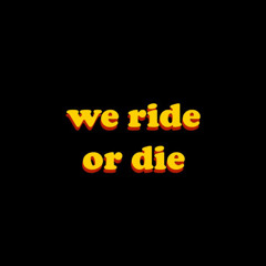 ride or die