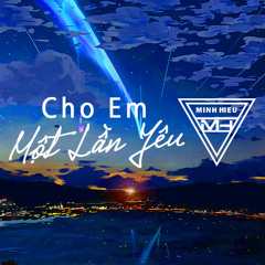 MIXTAPE | VIỆT MIX - CHO EM MỘT LẦN YÊU - MINH HIẾU MIX