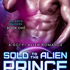 [GET] PDF 📂 Sold to the Alien Prince: A Sci-Fi Alien Romance (Zalaryn Raiders Book 1