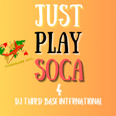 JUST PLAY SOCA 4 | DJ THIRD BASE INTERNATIONAL