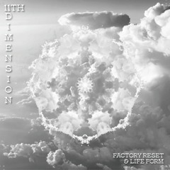 FACTORY RESET & LIFE FORM - 11TH DIMENSION [OUT NOW ON BANDCAMP]
