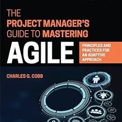 The Project Manager's Guide to Mastering Agile: Principles and Practices for an Adaptive Approa