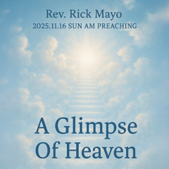 Rev. Rick Mayo - 2025.11.16 SUN AM PREACHING - A Glimpse Of Heaven