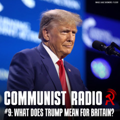 Communist Radio #9: What does Trump mean for Britain?