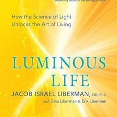 [Get] PDF 📌 Luminous Life: How the Science of Light Unlocks the Art of Living by  Ja