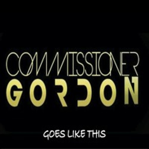 Commissioner Gordon - Goes Like This **OUT NOW!**(Like To Sing This? Vocalists Required)