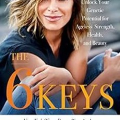 VIEW EPUB KINDLE PDF EBOOK The 6 Keys: Unlock Your Genetic Potential for Ageless Stre