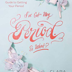 READ EBOOK 📍 I've Got My Period. So What? by  Clara Henry &  Gun Penhoat [KINDLE PDF