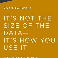 Read pdf It's Not the Size of the Data -- It's How You Use It: Smarter Marketing with Analytics and
