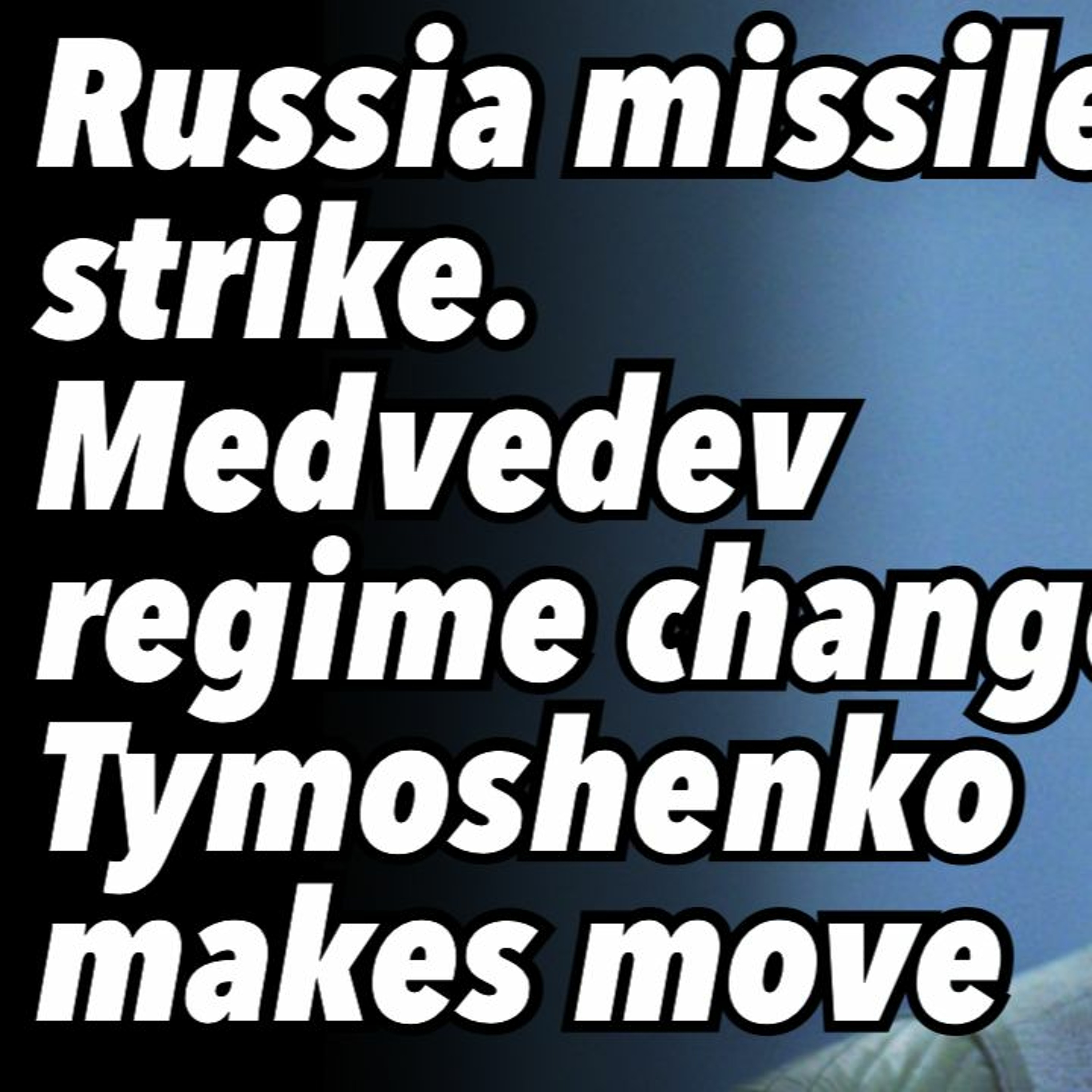 Russia Winter Missile Strike. Medvedev Hints Regime Change. Tymoshenko Makes Move