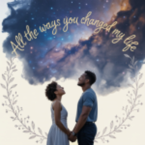 All the ways you changed my life