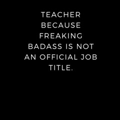 read teacher because freaking badass is not an official job title.: lined n