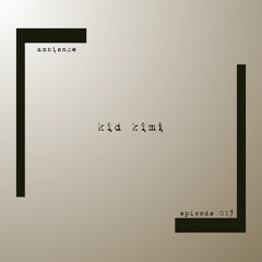 ambience episode 017 - kid kimi