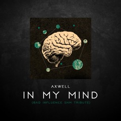 Axwell - In My Mind (Bad Influence SHM Tribute)↧Free Download↧