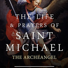Get EPUB 💚 The Life and Prayers of Saint Michael the Archangel by  Wyatt North [KIND