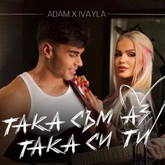 ADAM x IVAYLA - TAKA SUM AZ, TAKA SI TI / АДАМ х ИВАЙЛА - ТАКА СЪМ АЗ, ТАКА СИ ТИ, 2024