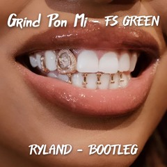 Grind Pon Mi - Fs Green [Ryland Bootleg] FREE DOWNLOAD