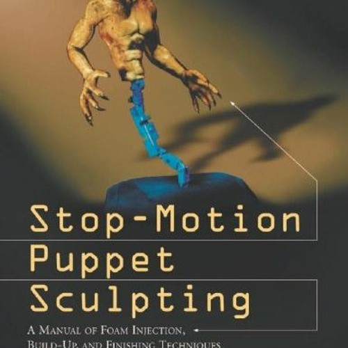 FREE KINDLE ✉️ Stop-Motion Puppet Sculpting: A Manual of Foam Injection, Build-Up, an
