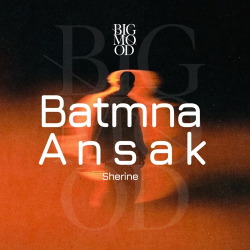 Batmna Ansak-Sherine BigMood Edit