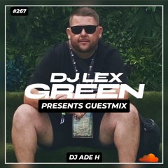 DJ LEX GREEN presents GUESTMIX #267 - DJ ADE H (UK)