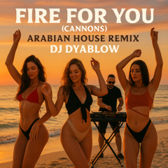 Fire for You (Cannons) - Arabian House Remix by DJ Dyablow