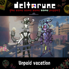 Unpaid vacation - [Deltarune: The Same Same Same Same Puppet]