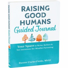 ✔READ✔ (⚡PDF⚡) Raising Good Humans Guided Journal: Your Space to Write, Reflect,