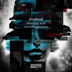 IRONHAND -WHAT YOU NEED- (Original Mix) . LETS TECHNO records