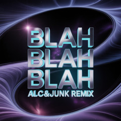 BLAH BLAH BLAH - ALC&JUNK REMIX
