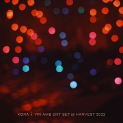 Kora ⌇ Yin Ambient Set @ Harvest 2022