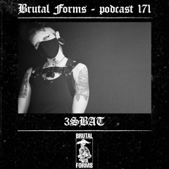 Podcast 171 - 3SBAT x Brutal Forms