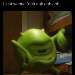 I just wanna ahh ahh ahh