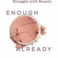 READ [PDF] Enough Already: Winning Your Ugly Struggle with Beauty (Beautiful Alr