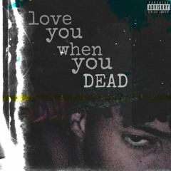 Love You When You Dead