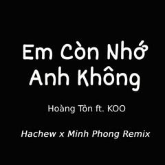 Em Còn Nhớ Anh Không | Hoàng Tôn ft. KOO | Hachew x Minh Phong [NH Release]