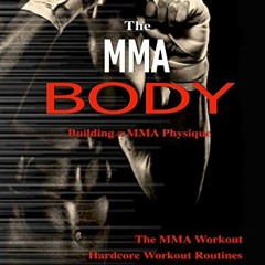 [Get] [EBOOK EPUB KINDLE PDF] How To Build The MMA Body: Building the MMA Physique, The MMA Workout,