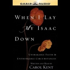 [GET] [PDF EBOOK EPUB KINDLE] When I Lay My Isaac Down: Unshakable Faith in Unthinkable Circumstance
