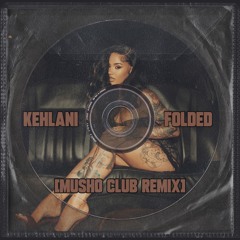 Kehlani - Folded (Musho Club Remix) [FREE DL]