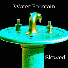 Water Fountain (Slowed)