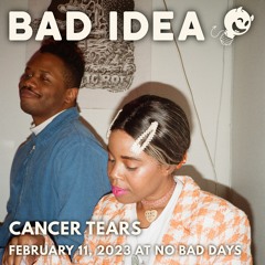 Bad Idea: Cancer Tears @ No Bad Days (February 11, 2023)